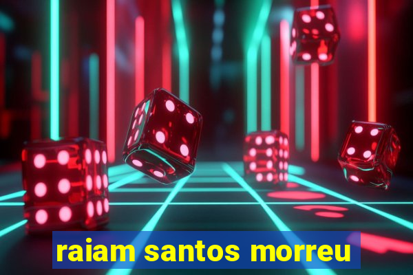 raiam santos morreu